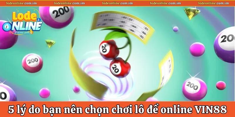 5 lý do nên chọn chơi lô đề online VIN88